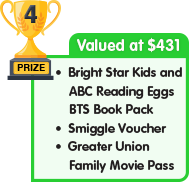 4th Prize - valued at $431 - Bright Star Kids and Reading Eggs BTS Book Pack plus Smiggle Voucher plus Greater Union Family Movie Pass